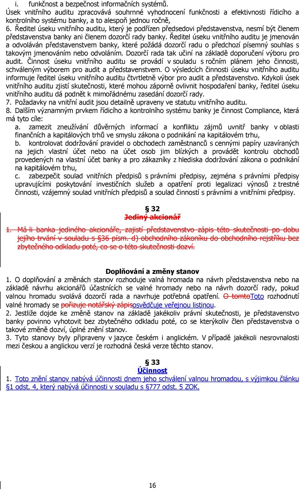 Ředitel úseku vnitřního auditu je jmenován a odvoláván představenstvem banky, které požádá dozorčí radu o předchozí písemný souhlas s takovým jmenováním nebo odvoláním.