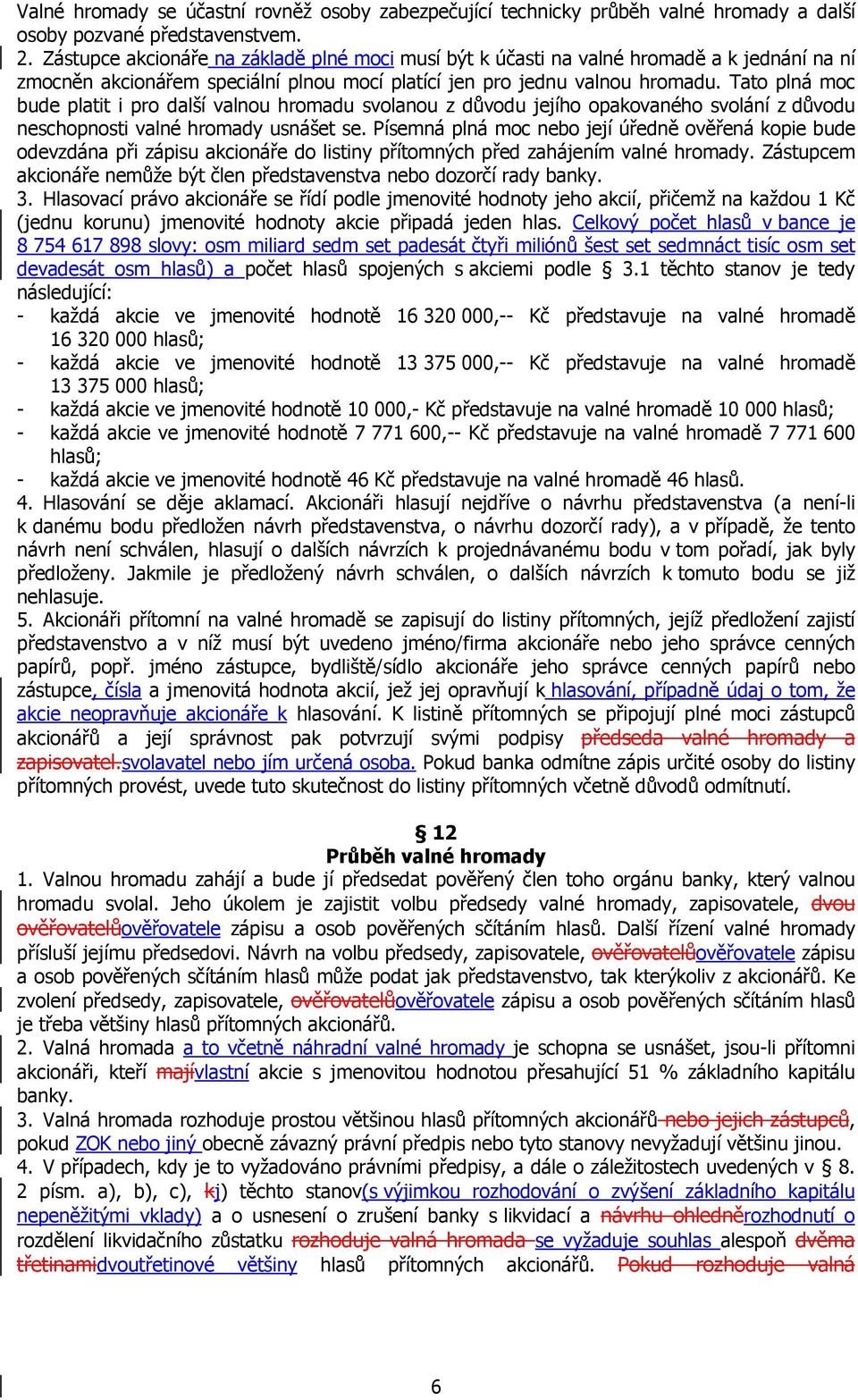 Tato plná moc bude platit i pro další valnou hromadu svolanou z důvodu jejího opakovaného svolání z důvodu neschopnosti valné hromady usnášet se.