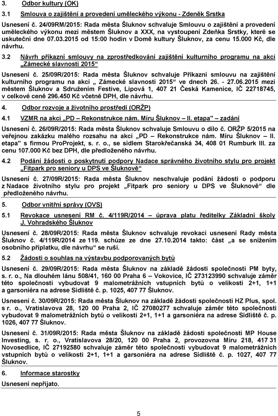 2015 od 15:00 hodin v Domě kultury Šluknov, za cenu 15.000 Kč, dle návrhu. 3.2 Návrh příkazní smlouvy na zprostředkování zajištění kulturního programu na akci Zámecké slavnosti 2015 Usnesení č.