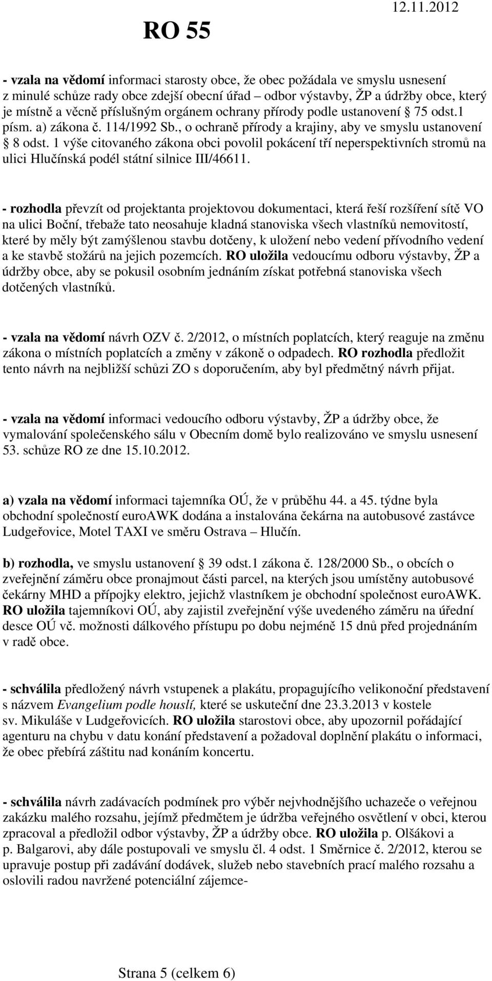 1 výše citovaného zákona obci povolil pokácení tří neperspektivních stromů na ulici Hlučínská podél státní silnice III/46611.