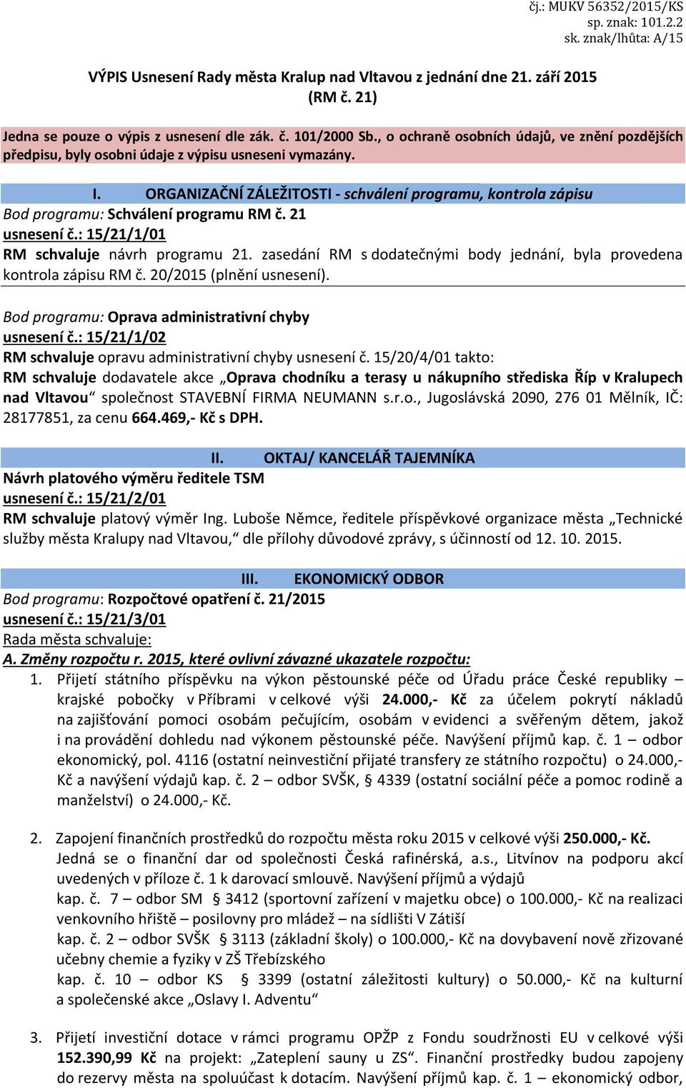 ORGANIZAČNÍ ZÁLEŽITOSTI - schválení programu, kontrola zápisu Bod programu: Schválení programu RM č. 21 usnesení č.: 15/21/1/01 RM schvaluje návrh programu 21.