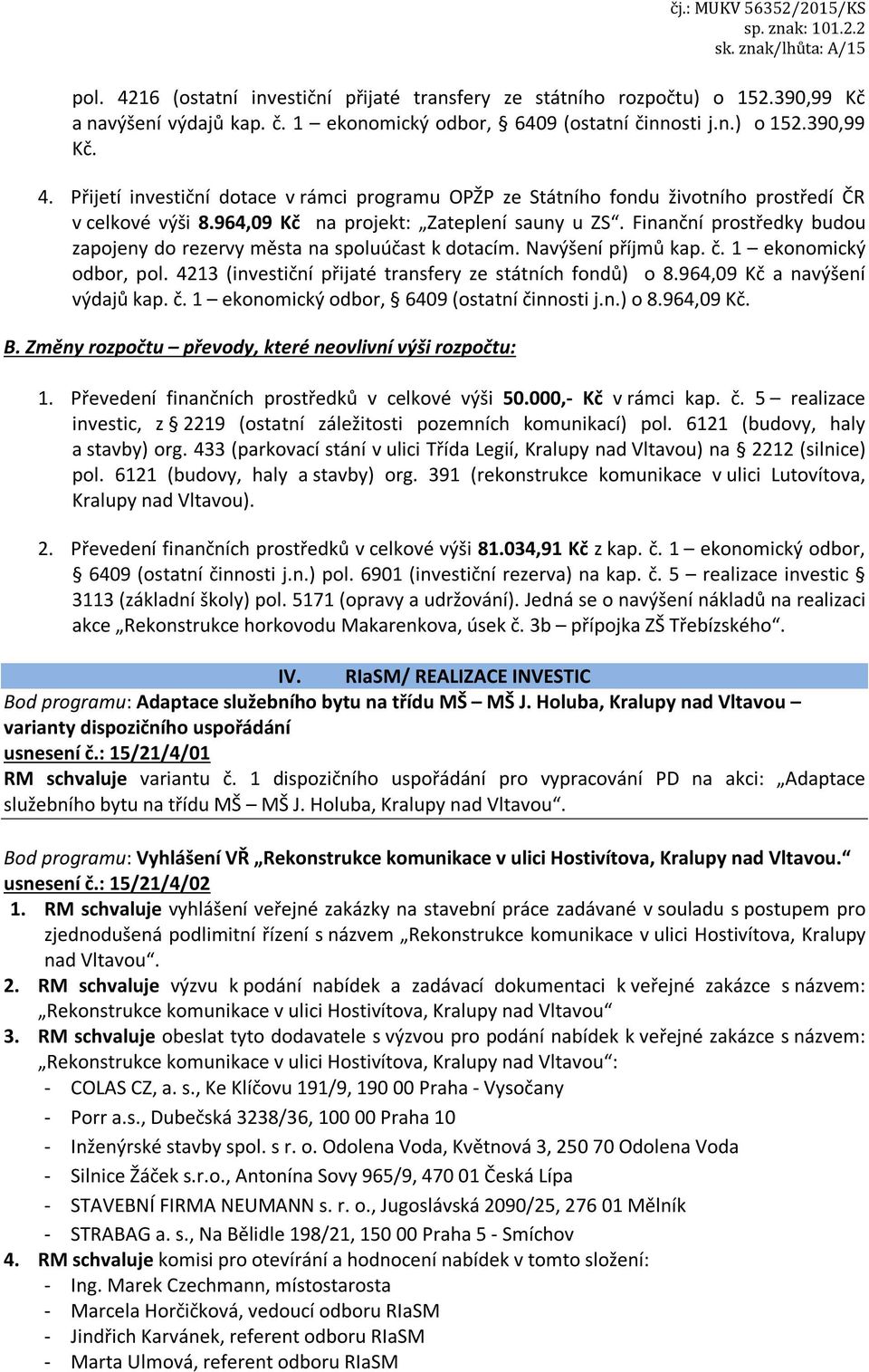 4213 (investiční přijaté transfery ze státních fondů) o 8.964,09 Kč a navýšení výdajů kap. č. 1 ekonomický odbor, 6409 (ostatní činnosti j.n.) o 8.964,09 Kč. B.