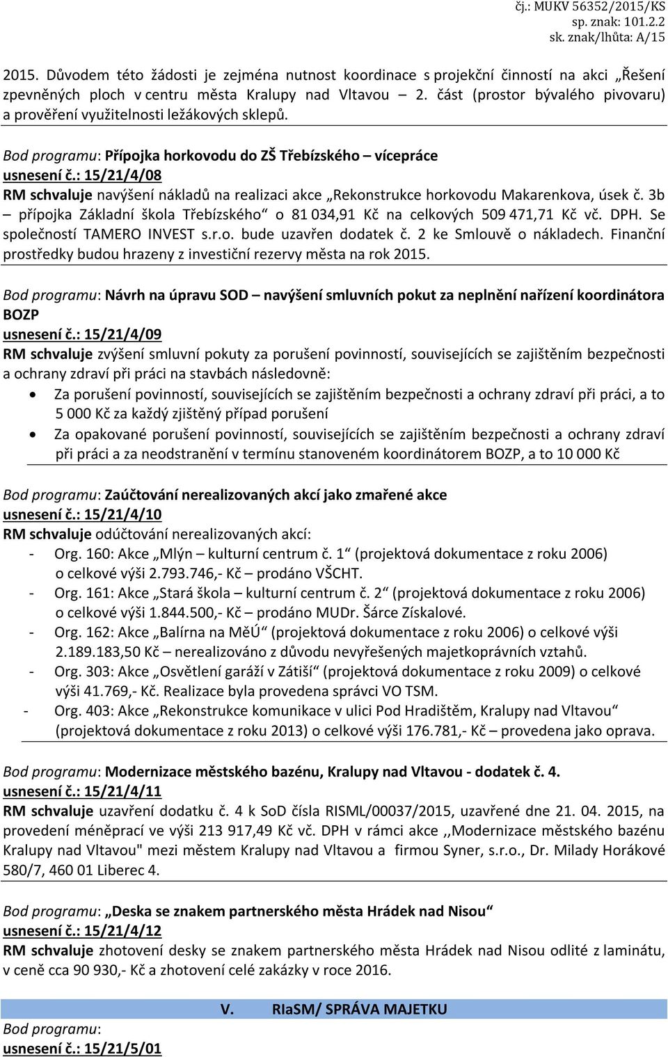 : 15/21/4/08 RM schvaluje navýšení nákladů na realizaci akce Rekonstrukce horkovodu Makarenkova, úsek č. 3b přípojka Základní škola Třebízského o 81 034,91 Kč na celkových 509 471,71 Kč vč. DPH.