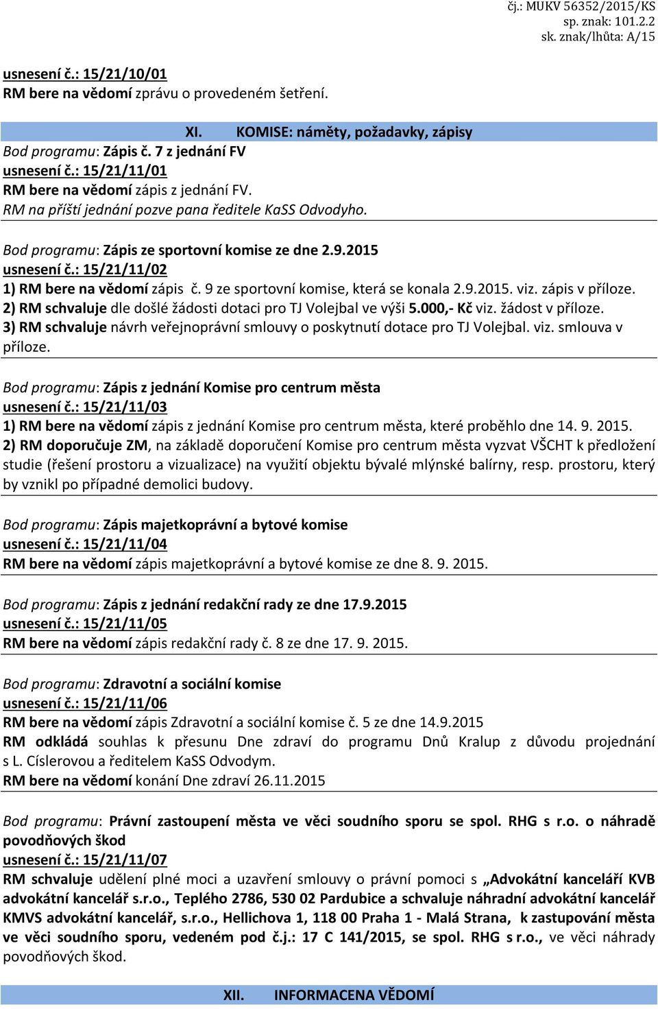 : 15/21/11/02 1) RM bere na vědomí zápis č. 9 ze sportovní komise, která se konala 2.9.2015. viz. zápis v příloze. 2) RM schvaluje dle došlé žádosti dotaci pro TJ Volejbal ve výši 5.000,- Kč viz.