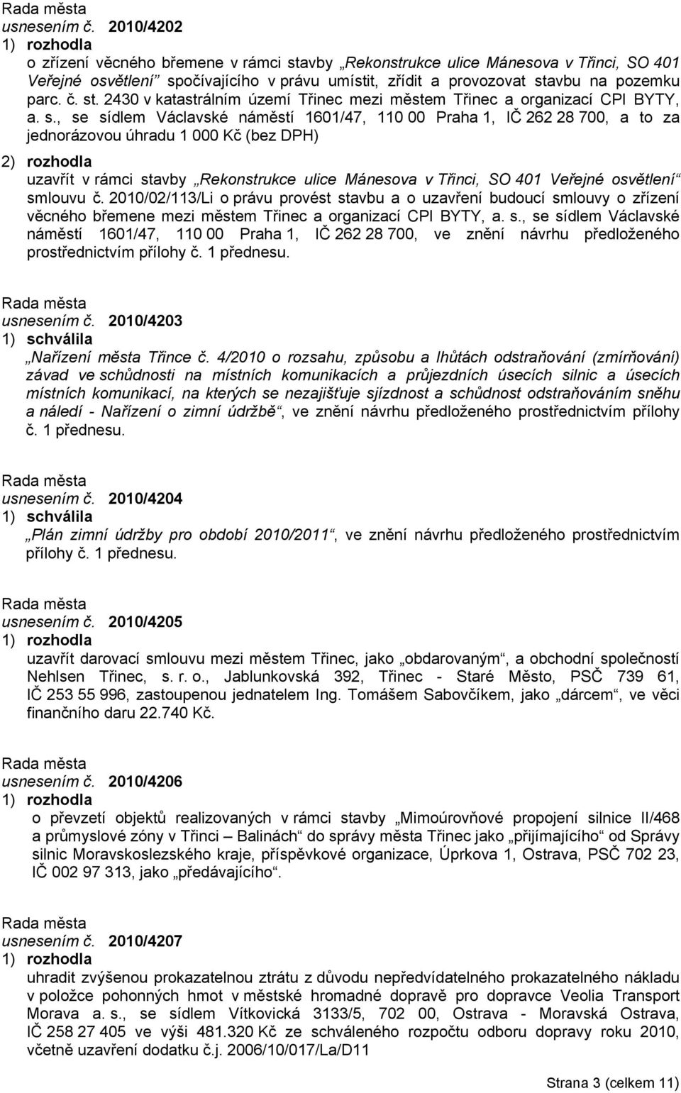 s., se sídlem Václavské náměstí 1601/47, 110 00 Praha 1, IČ 262 28 700, a to za jednorázovou úhradu 1 000 Kč (bez DPH) uzavřít v rámci stavby Rekonstrukce ulice Mánesova v Třinci, SO 401 Veřejné