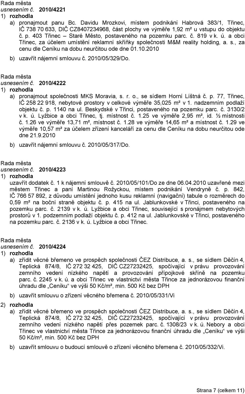 2010/05/329/Do. usnesením č. 2010/4222 a) pronajmout společnosti MKS Moravia, s. r. o., se sídlem Horní Líštná č. p. 77, Třinec, IČ 258 22 918, nebytové prostory v celkové výměře 35,025 m² v 1.