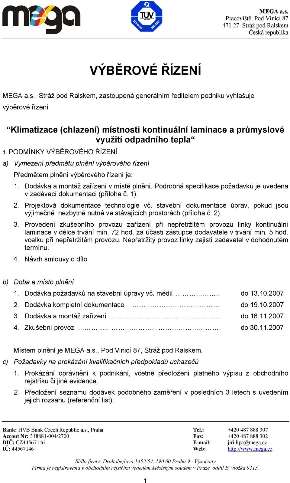 Podrobná specifikace požadavků je uvedena v zadávací dokumentaci (příloha č. 1). 2. Projektová dokumentace technologie vč.