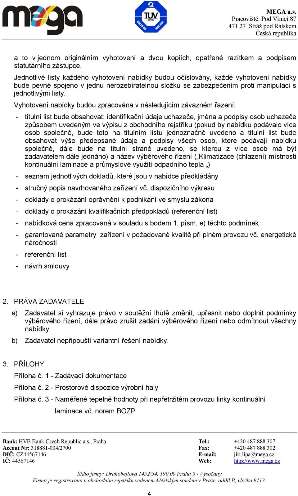 Vyhotovení nabídky budou zpracována v následujícím závazném řazení: - titulní list bude obsahovat: identifikační údaje uchazeče, jména a podpisy osob uchazeče způsobem uvedeným ve výpisu z obchodního