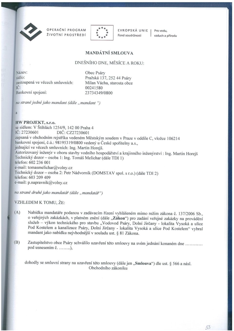 ú.: 98195319/0800 vedený u České spořitelny a.s., jednající ve věcech smluvních: Ing. Martin Horejš. Autorizovaný inženýr voboru stavby vodního hospodářství a krajinného inženýrství: Ing.