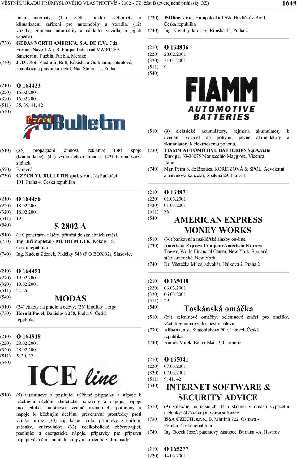 Rott Vladimír, Rott, Růžička a Guttmann, patentová, známková a právní kancelář, Nad Štolou 12, Praha 7 ISOline, s.r.o., Humpolecká 1566, Havlíčkův Brod, Česká Ing.