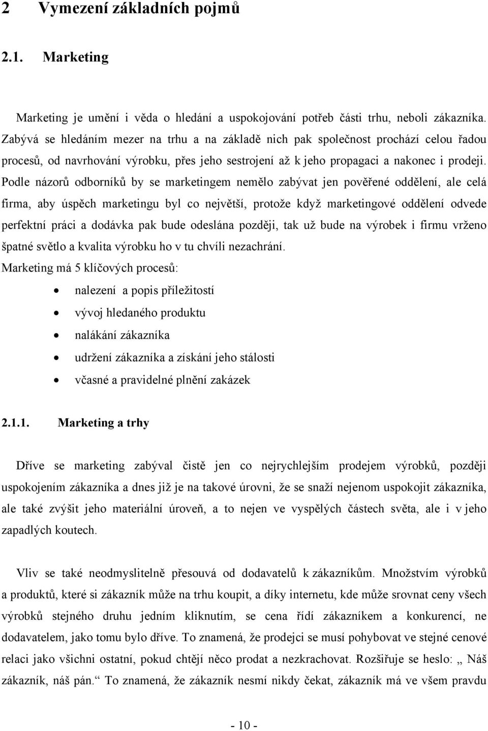 Pdle názrů dbrníků by se marketingem neměl zabývat jen pvěřené ddělení, ale celá firma, aby úspěch marketingu byl c největší, prtže když marketingvé ddělení dvede perfektní práci a ddávka pak bude