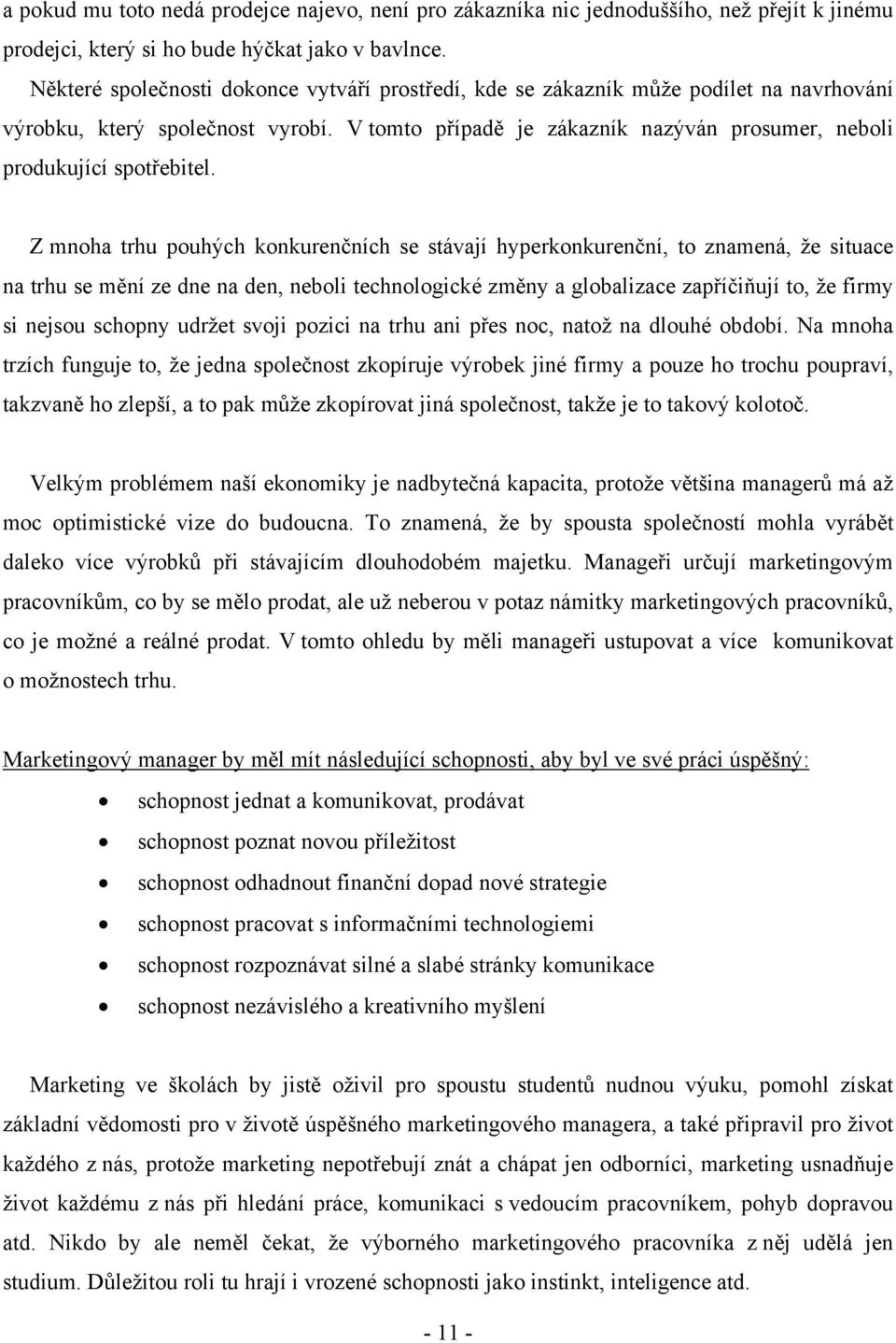 Z mnha trhu puhých knkurenčních se stávají hyperknkurenční, t znamená, že situace na trhu se mění ze dne na den, nebli technlgické změny a glbalizace zapříčiňují t, že firmy si nejsu schpny udržet