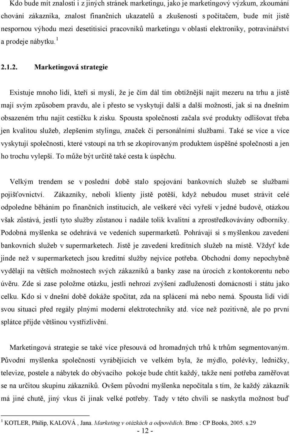 1.2. Marketingvá strategie Existuje mnh lidí, kteří si myslí, že je čím dál tím btížnější najít mezeru na trhu a jistě mají svým způsbem pravdu, ale i přest se vyskytují další a další mžnsti, jak si