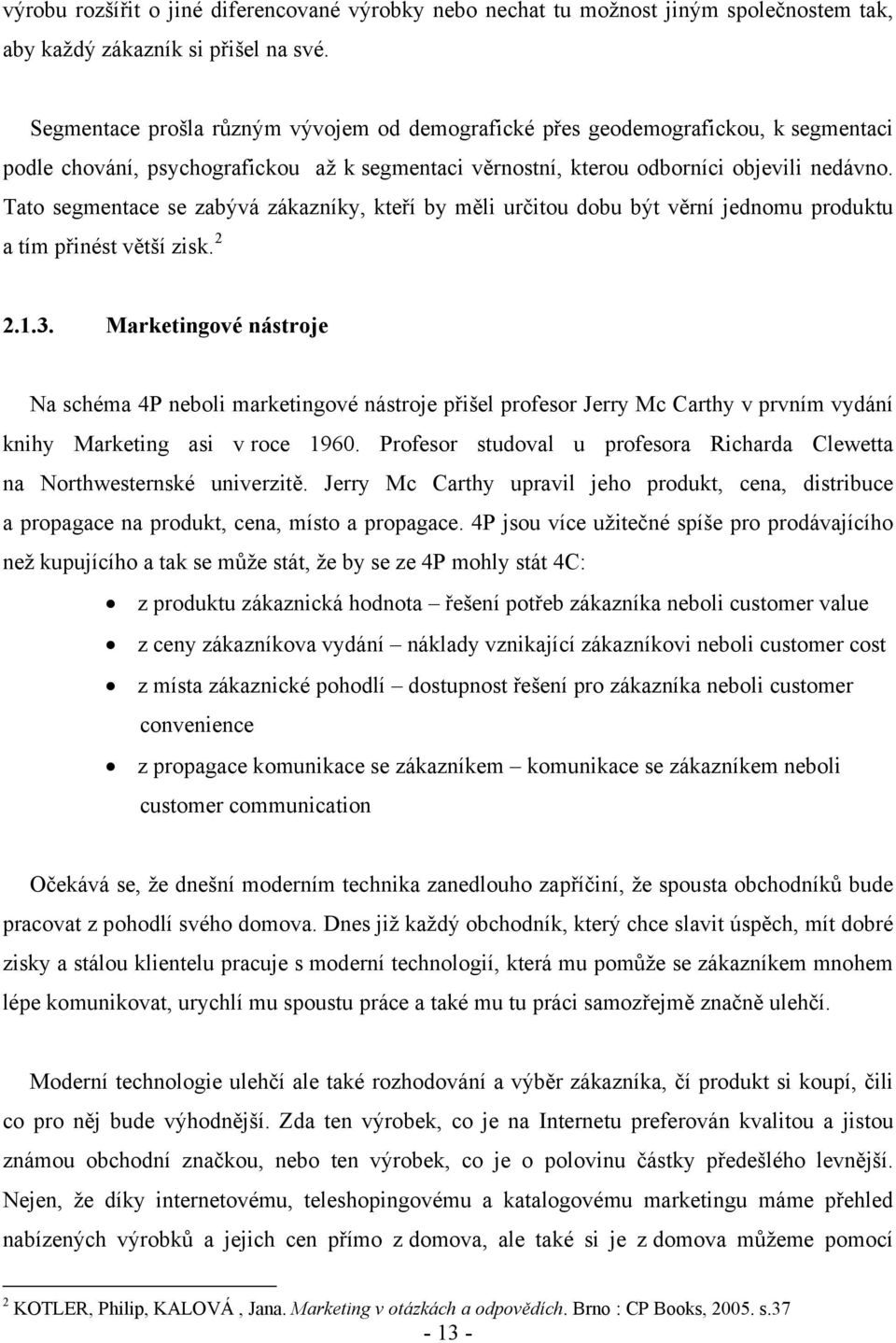 Tat segmentace se zabývá zákazníky, kteří by měli určitu dbu být věrní jednmu prduktu a tím přinést větší zisk. 2 2.1.3.