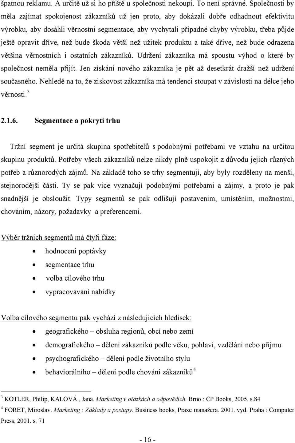 dříve, než bude škda větší než užitek prduktu a také dříve, než bude drazena většina věrnstních i statních zákazníků. Udržení zákazníka má spustu výhd které by splečnst neměla přijít.