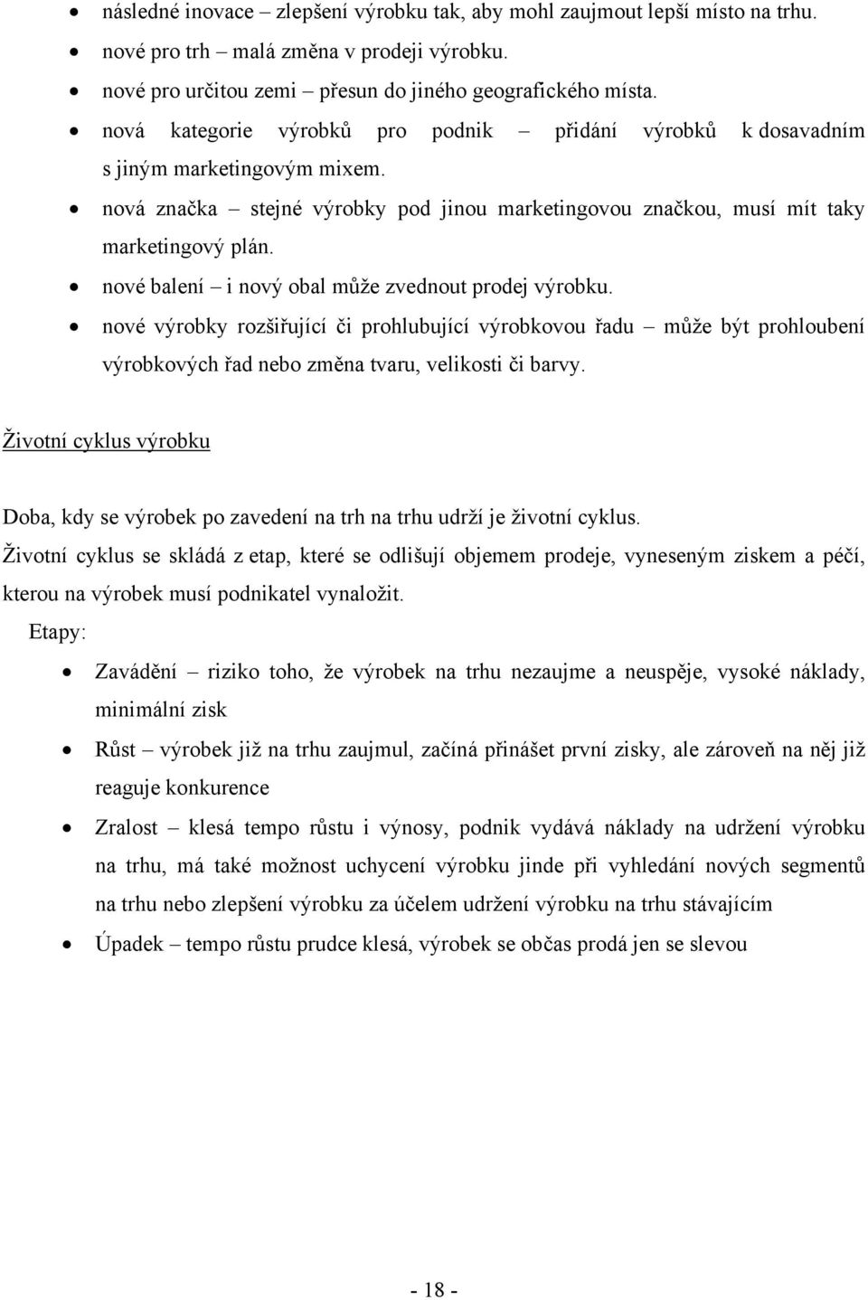 nvé balení i nvý bal může zvednut prdej výrbku. nvé výrbky rzšiřující či prhlubující výrbkvu řadu může být prhlubení výrbkvých řad neb změna tvaru, veliksti či barvy.