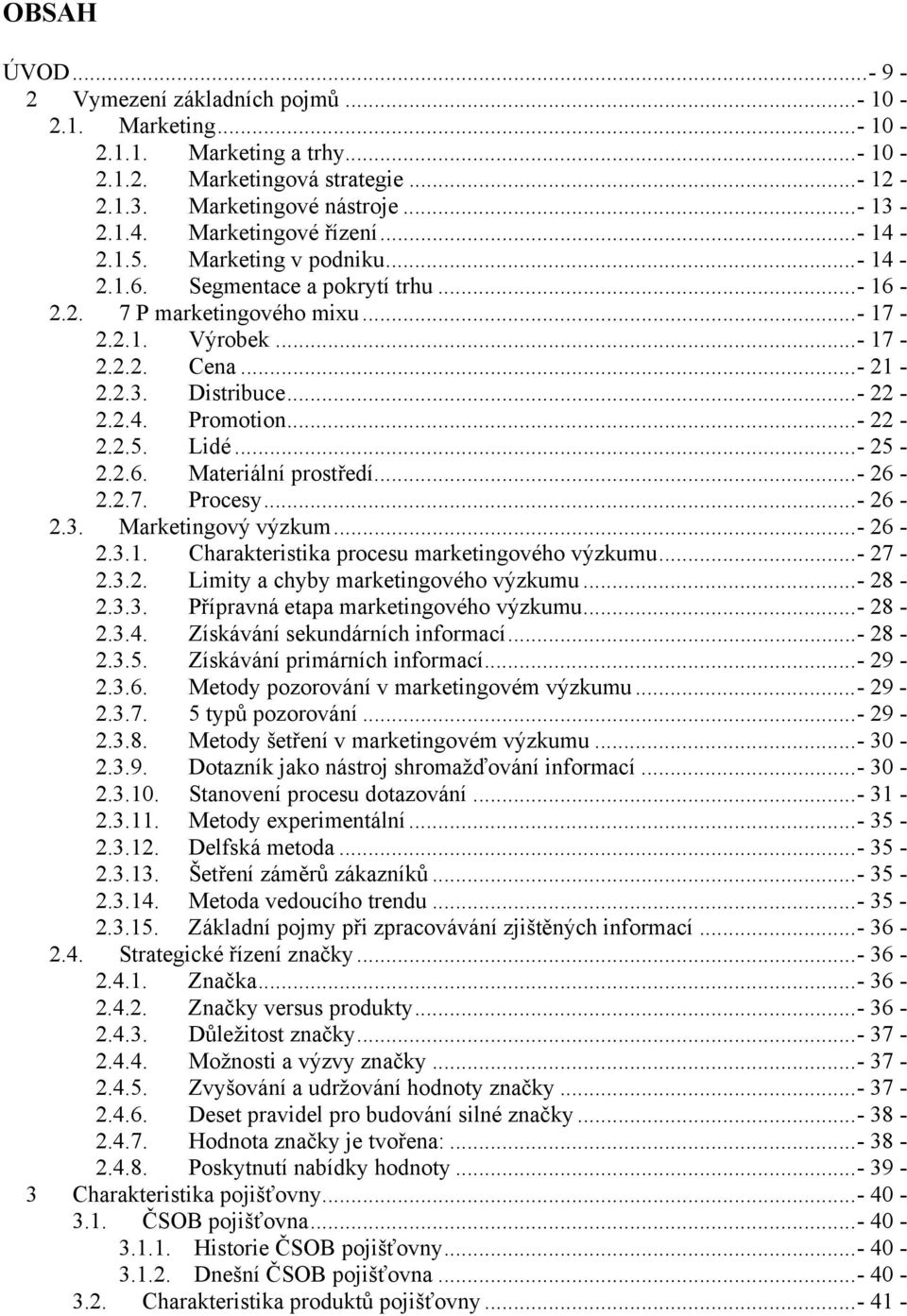 ..- 25-2.2.6. Materiální prstředí...- 26-2.2.7. Prcesy...- 26-2.3. Marketingvý výzkum...- 26-2.3.1. Charakteristika prcesu marketingvéh výzkumu...- 27-2.3.2. Limity a chyby marketingvéh výzkumu.