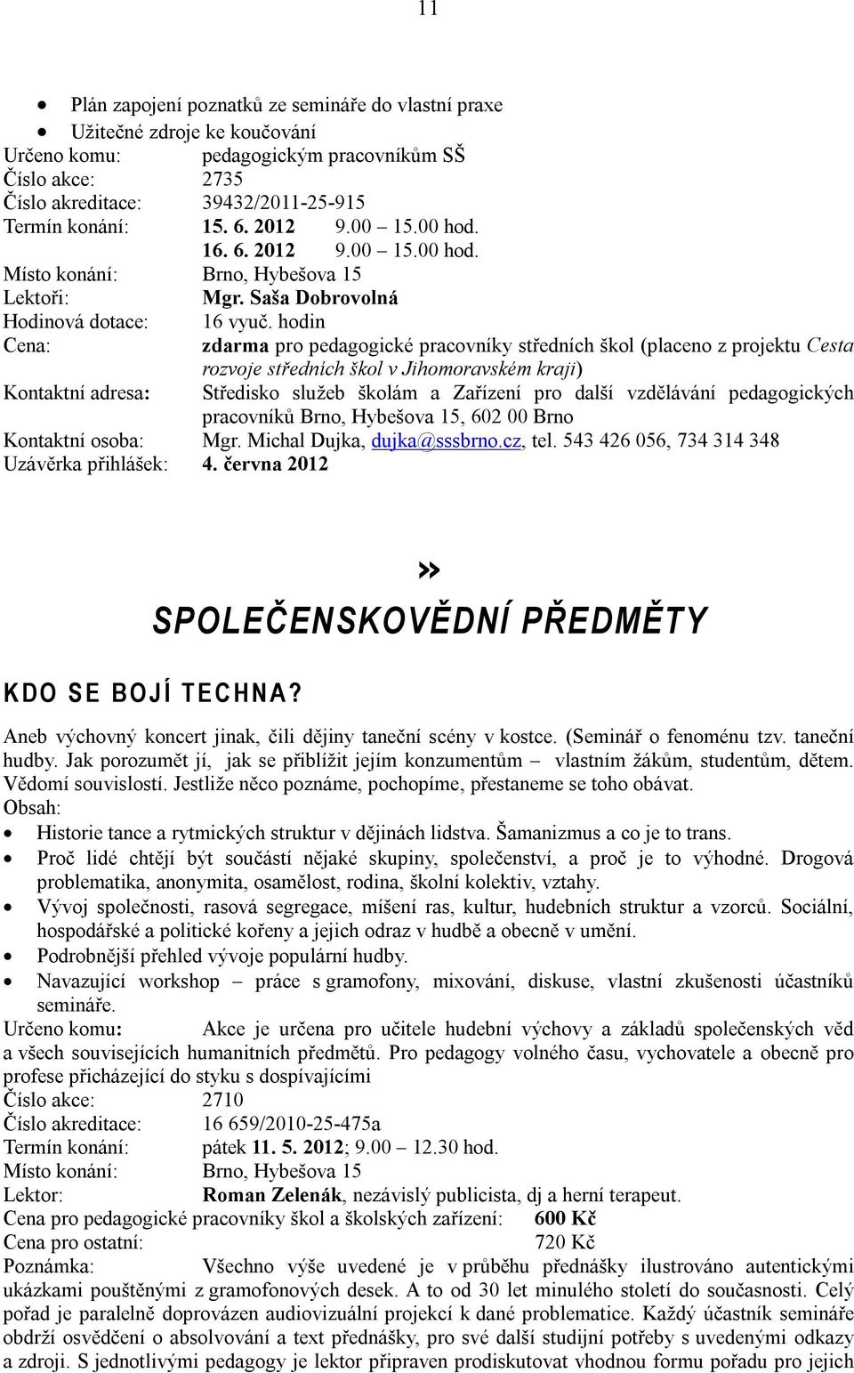 hodin Cena: zdarma pro pedagogické pracovníky středních škol (placeno z projektu Cesta rozvoje středních škol v Jihomoravském kraji) Kontaktní adresa: Kontaktní osoba: Mgr.