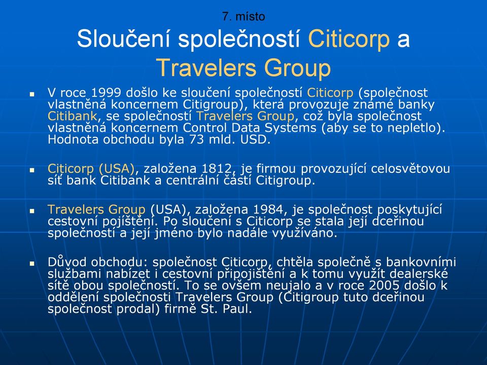 Citicorp (USA),, založena 1812, je firmou provozující celosvětovou síť bank Citibank a centrální částí Citigroup. Travelers Group (USA), založena 1984, je společnost poskytující cestovní pojíštění.