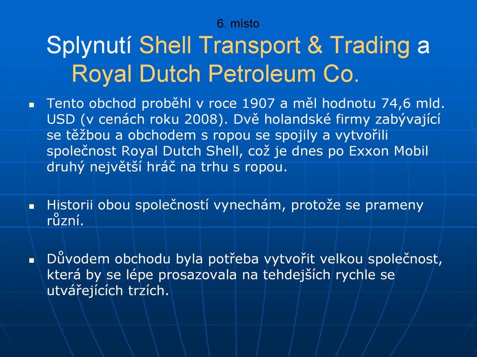 Dvě holandské firmy zabývající se těžbou a obchodem s ropou se spojily a vytvořili společnost Royal Dutch Shell, což je dnes po