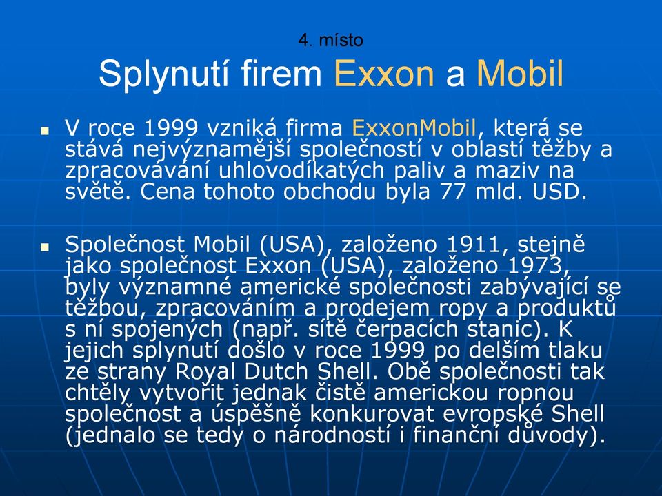 Společnost Mobil (USA), založeno 1911, stejně jako společnost Exxon (USA), založeno 1973, byly významné americké společnosti zabývající se těžbou, zpracováním a prodejem ropy