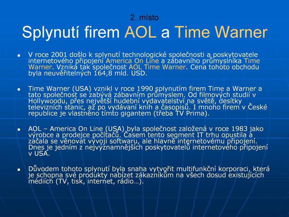 Time Warner (USA) vznikl v roce 1990 splynutím firem Time a Warner a tato společnost se zabývá zábavním průmyslem.