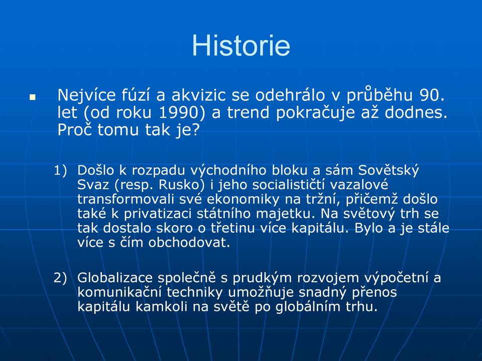 Rusko) i jeho socialističtí vazalové transformovali své ekonomiky na tržní, přičemž došlo také k privatizaci státního majetku.