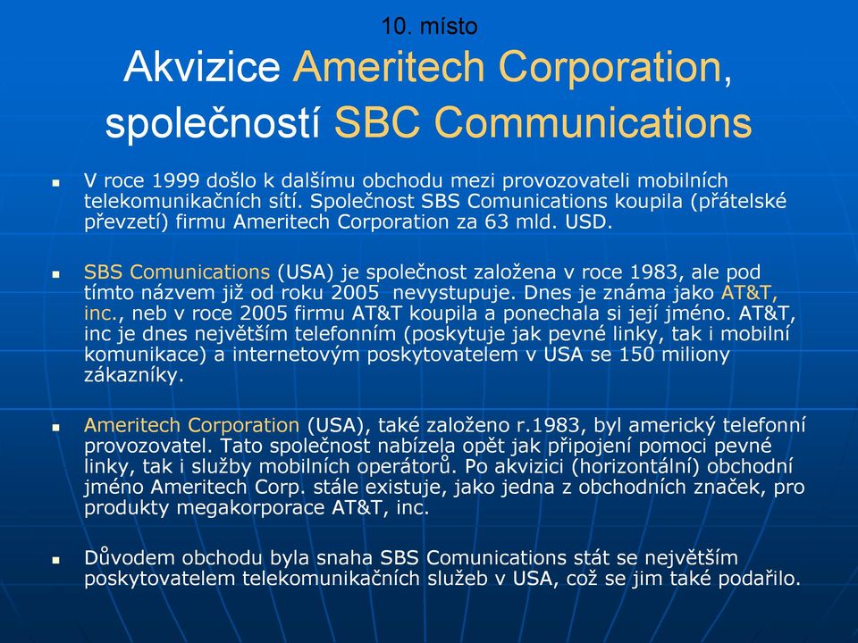 SBS Comunications (USA) je společnost založena v roce 1983, ale pod tímto názvem již od roku 2005 nevystupuje. Dnes je známa jako AT&T, inc.