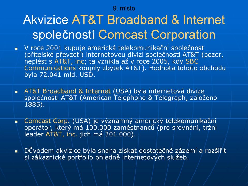 AT&T Broadband & Internet (USA) byla internetová divize společnosti AT&T (American Telephone & Telegraph, založeno 1885). Comcast Corp.