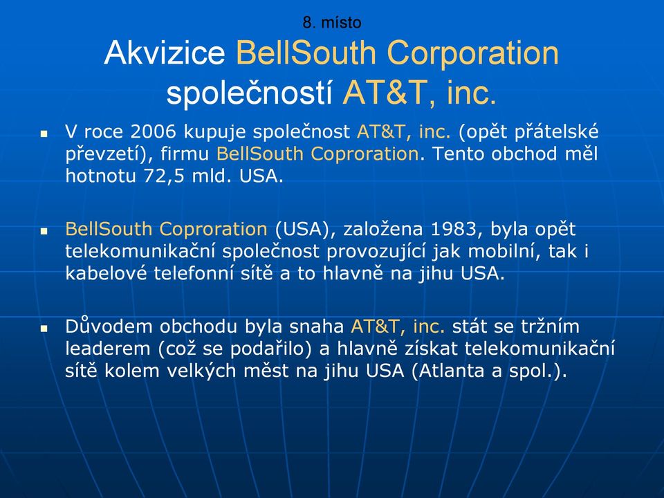 BellSouth Coproration (USA), založena 1983, byla opět telekomunikační společnost provozující jak mobilní, tak i kabelové telefonní