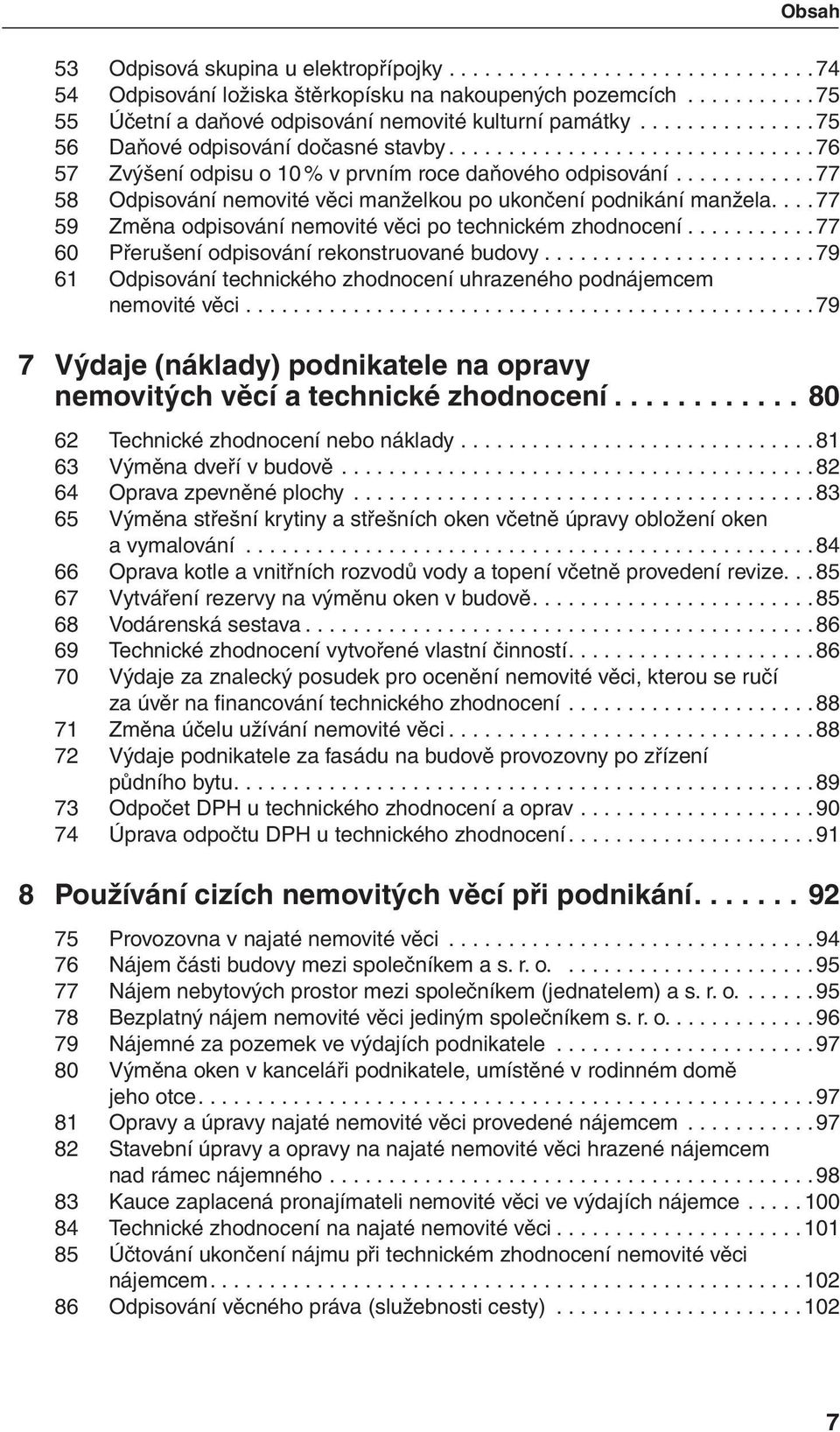 ........... 77 58 Odpisování nemovité věci manželkou po ukončení podnikání manžela.... 77 59 Změna odpisování nemovité věci po technickém zhodnocení........... 77 60 Přerušení odpisování rekonstruované budovy.