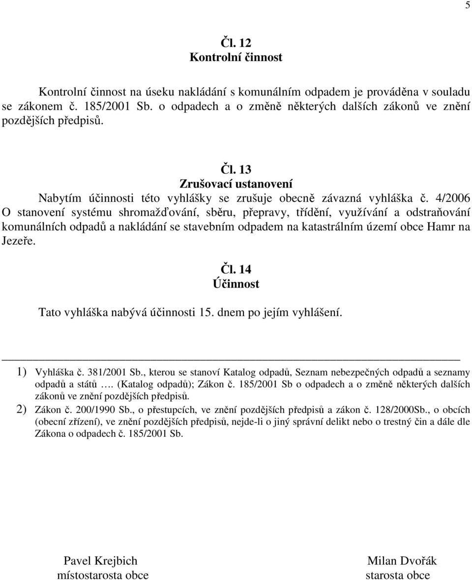 4/2006 O stanovení systému shromažďování, sběru, přepravy, třídění, využívání a odstraňování komunálních odpadů a nakládání se stavebním odpadem na katastrálním území obce Hamr na Jezeře. Čl.