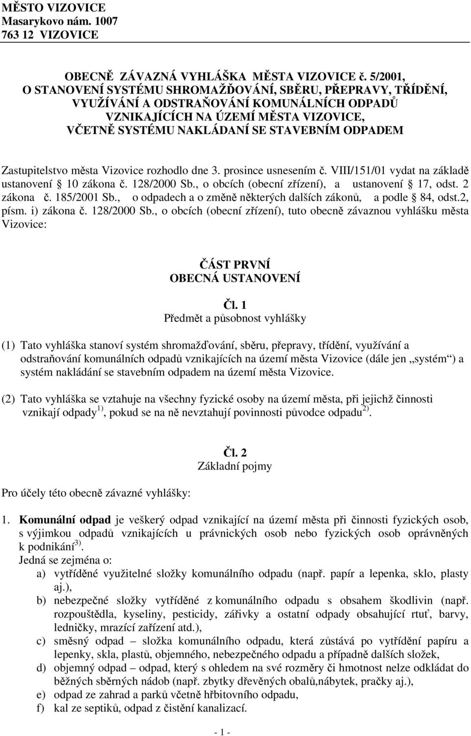 Zastupitelstvo msta Vizovice rozhodlo dne 3. prosince usnesením. VIII/151/01 vydat na základ ustanovení 10 zákona. 128/2000 Sb., o obcích (obecní zízení), a ustanovení 17, odst. 2 zákona. 185/2001 Sb.