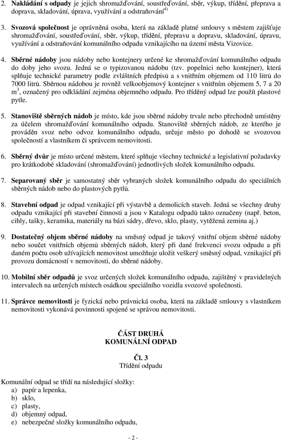 komunálního odpadu vznikajícího na území msta Vizovice. 4. Sbrné nádoby jsou nádoby nebo kontejnery urené ke shromažování komunálního odpadu do doby jeho svozu. Jedná se o typizovanou nádobu (tzv.