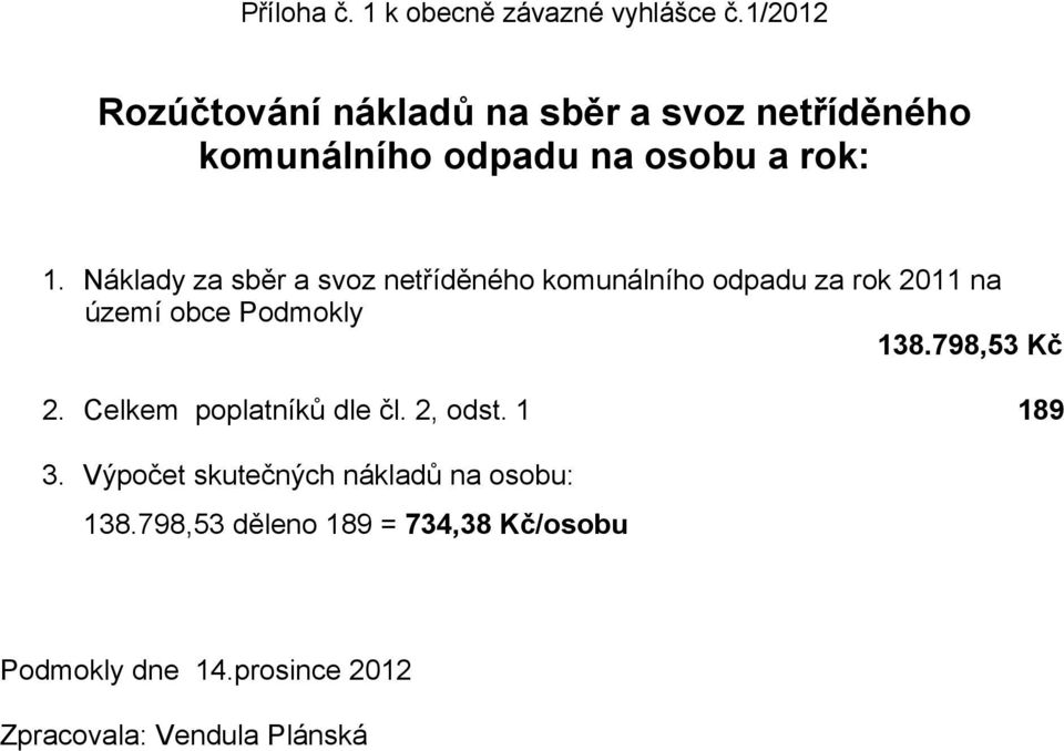 Náklady za sběr a svoz netříděného komunálního odpadu za rok 2011 na území obce Podmokly 138.798,53 Kč 2.