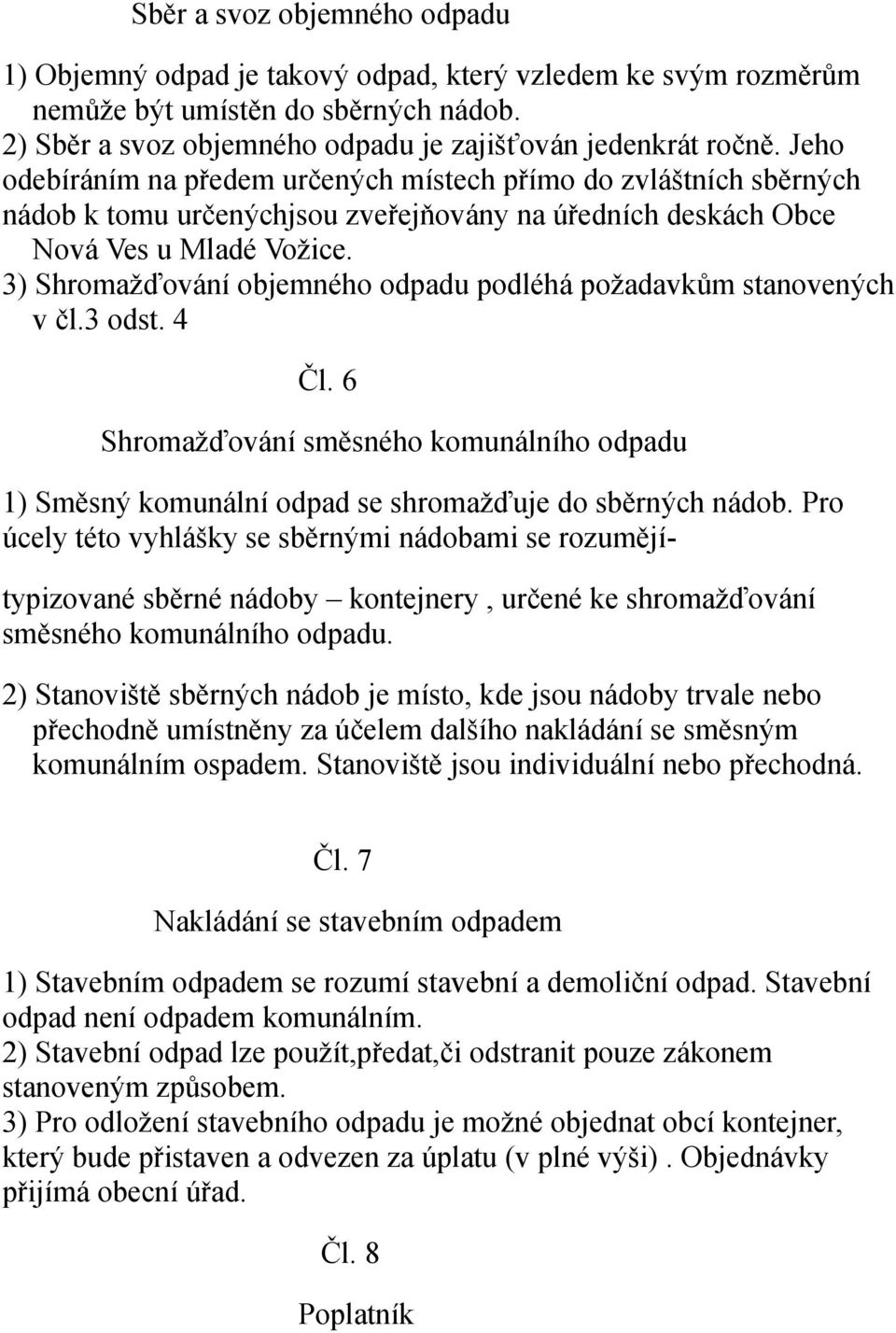 3) Shromažďování objemného odpadu podléhá požadavkům stanovených v čl.3 odst. 4 Čl. 6 Shromažďování směsného komunálního odpadu 1) Směsný komunální odpad se shromažďuje do sběrných nádob.