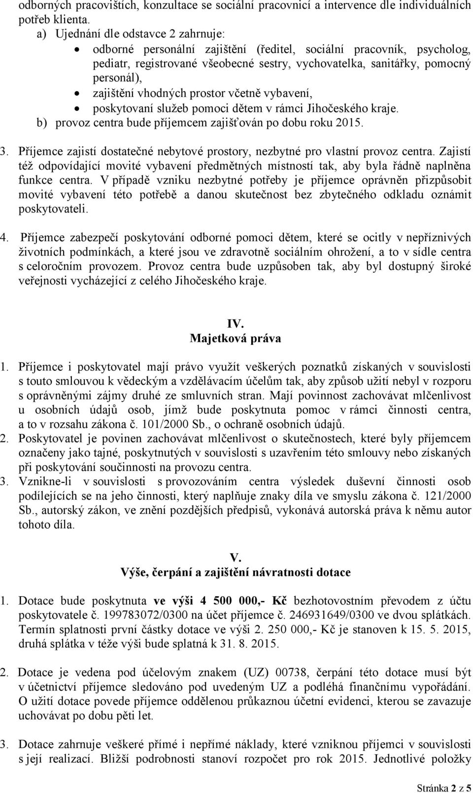 zajištění vhodných prostor včetně vybavení, poskytovaní služeb pomoci dětem v rámci Jihočeského kraje. b) provoz centra bude příjemcem zajišťován po dobu roku 2015. 3.