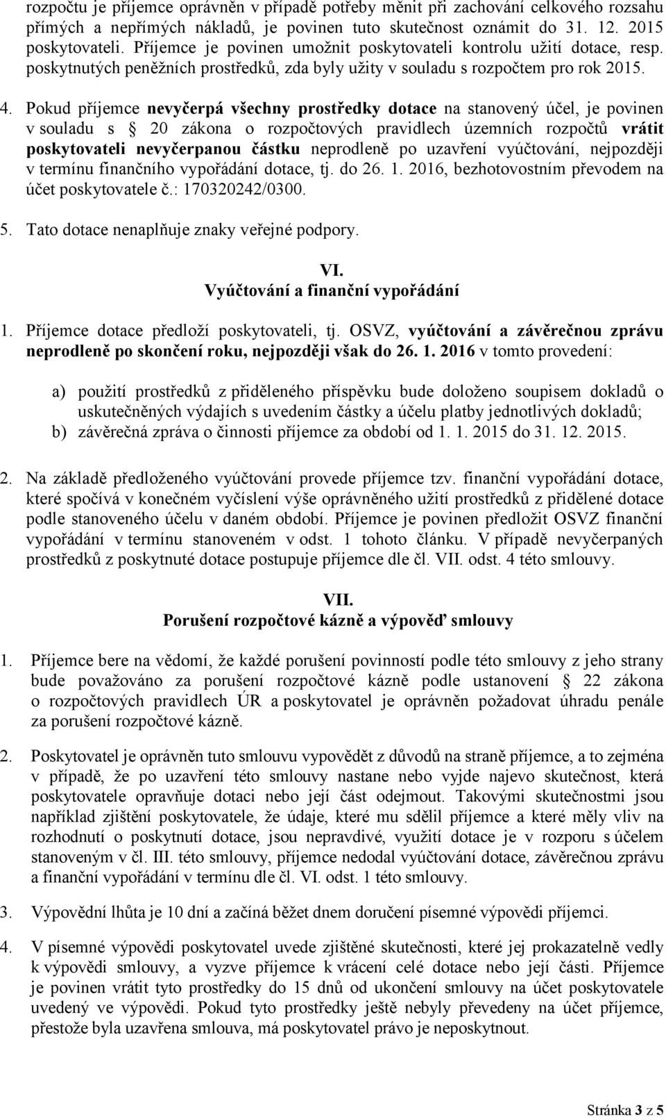 Pokud příjemce nevyčerpá všechny prostředky dotace na stanovený účel, je povinen v souladu s 20 zákona o rozpočtových pravidlech územních rozpočtů vrátit poskytovateli nevyčerpanou částku neprodleně