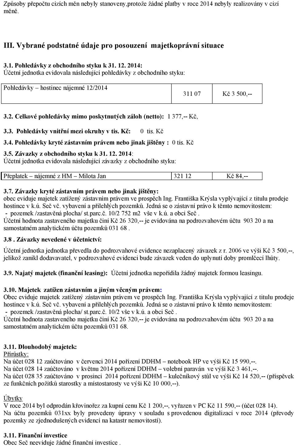 3. Pohledávky vnitřní mezi okruhy v tis. Kč: 0 tis. Kč 3.4. Pohledávky kryté zástavním právem nebo jinak jištěny : 0 tis. Kč 3.5. Závazky z obchodního styku k 31. 12.