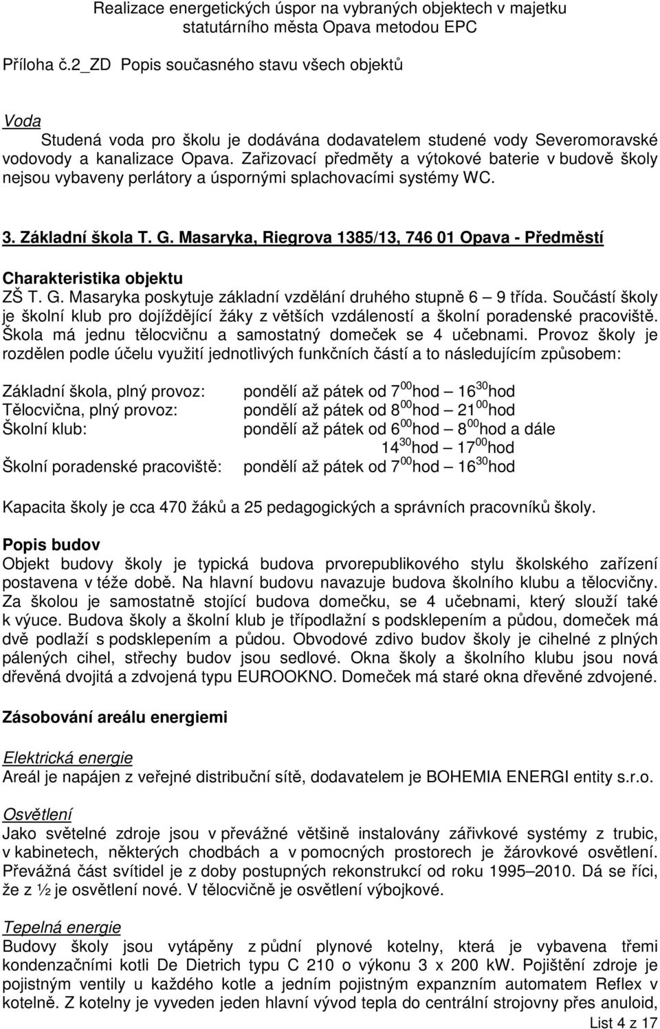 Masaryka, Riegrova 1385/13, 746 01 Opava - Předměstí Charakteristika objektu ZŠ T. G. Masaryka poskytuje základní vzdělání druhého stupně 6 9 třída.