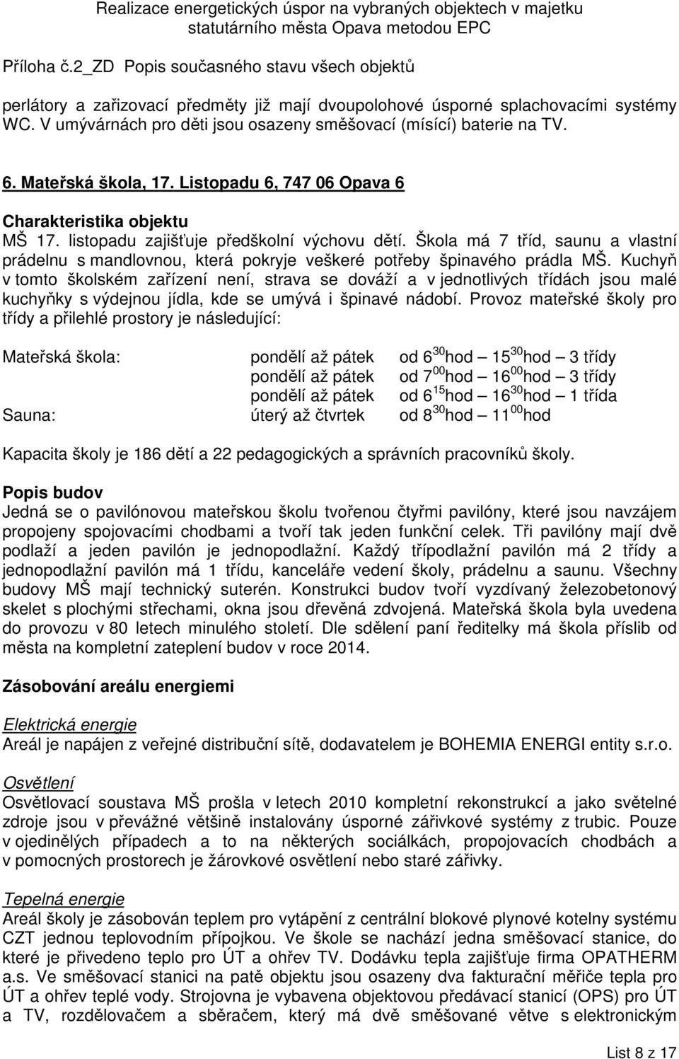 Škola má 7 tříd, saunu a vlastní prádelnu s mandlovnou, která pokryje veškeré potřeby špinavého prádla MŠ.