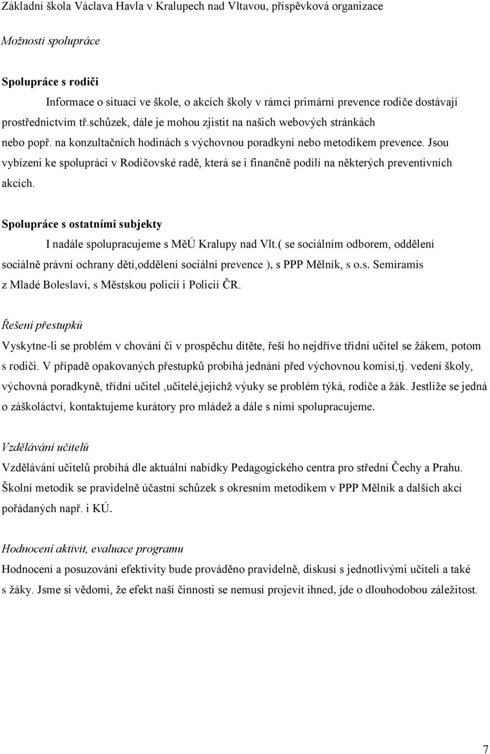 Jsou vybízeni ke spolupráci v Rodičovské radě, která se i finančně podílí na některých preventivních akcích. Spolupráce s ostatními subjekty I nadále spolupracujeme s MěÚ Kralupy nad Vlt.