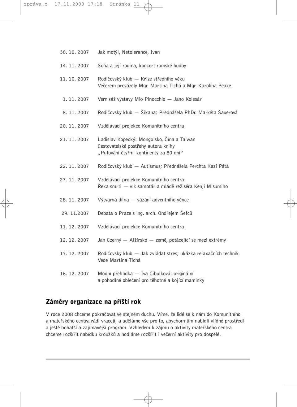 11. 2007 Ladislav Kopeck : Mongolsko, âína a Taiwan Cestovatelské postfiehy autora knihy Putování ãtyfimi kontinenty za 80 dní 22. 11. 2007 Rodiãovsk klub Autismus; Pfiedná ela Perchta Kazi Pátá 27.