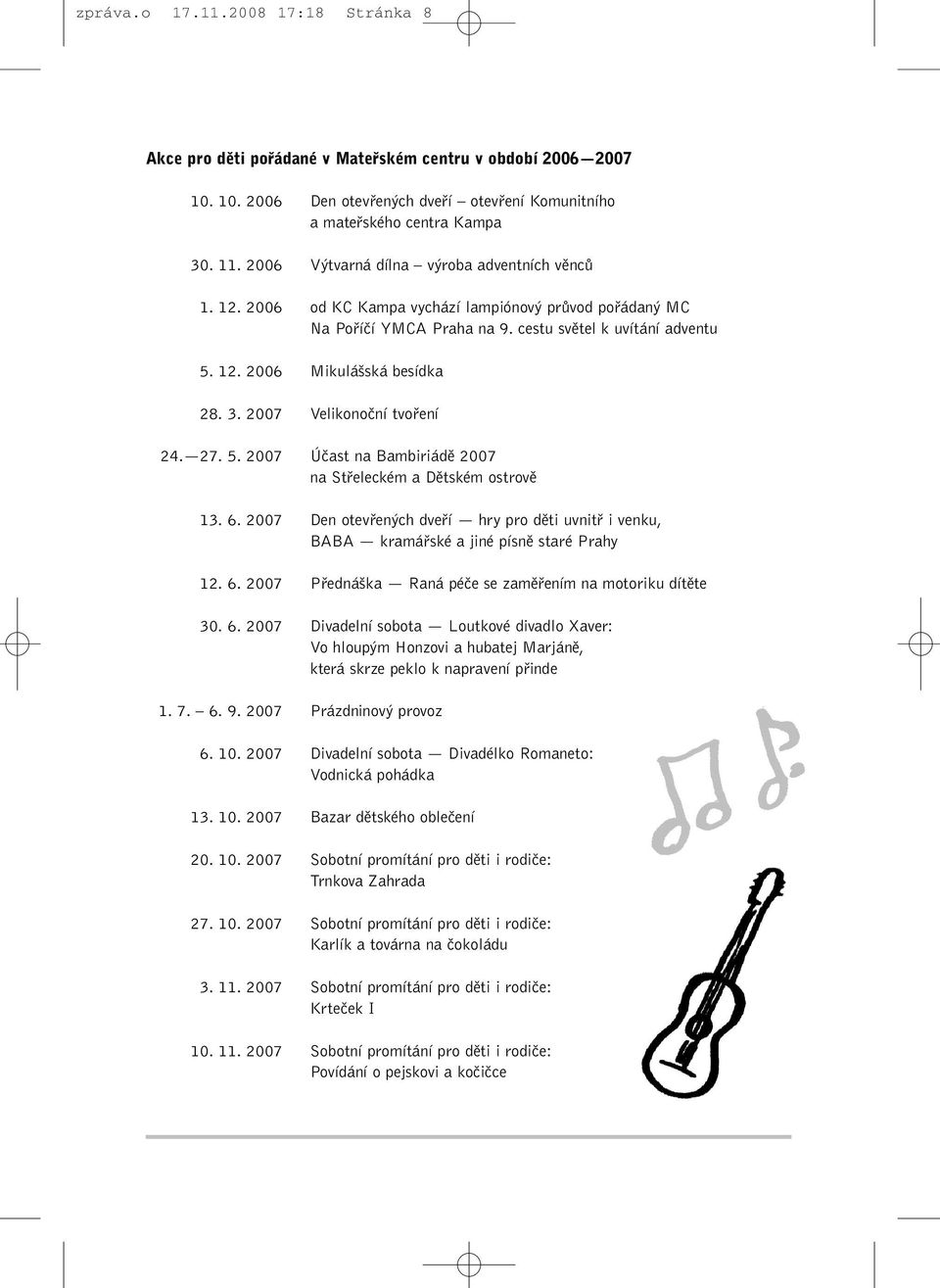 3. 2007 Velikonoãní tvofiení 24. 27. 5. 2007 Úãast na Bambiriádû 2007 na Stfieleckém a Dûtském ostrovû 13. 6.