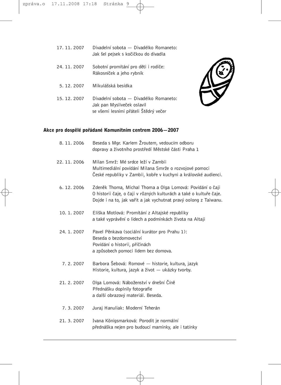 11. 2006 Beseda s Mgr. Karlem Îroutem, vedoucím odboru dopravy a Ïivotního prostfiedí Mûstské ãásti Praha 1 22. 11.