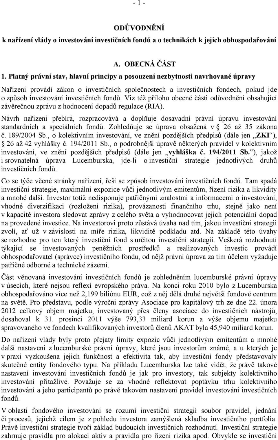 fondů. Viz též přílohu obecné části odůvodnění obsahující závěrečnou zprávu z hodnocení dopadů regulace (RIA).