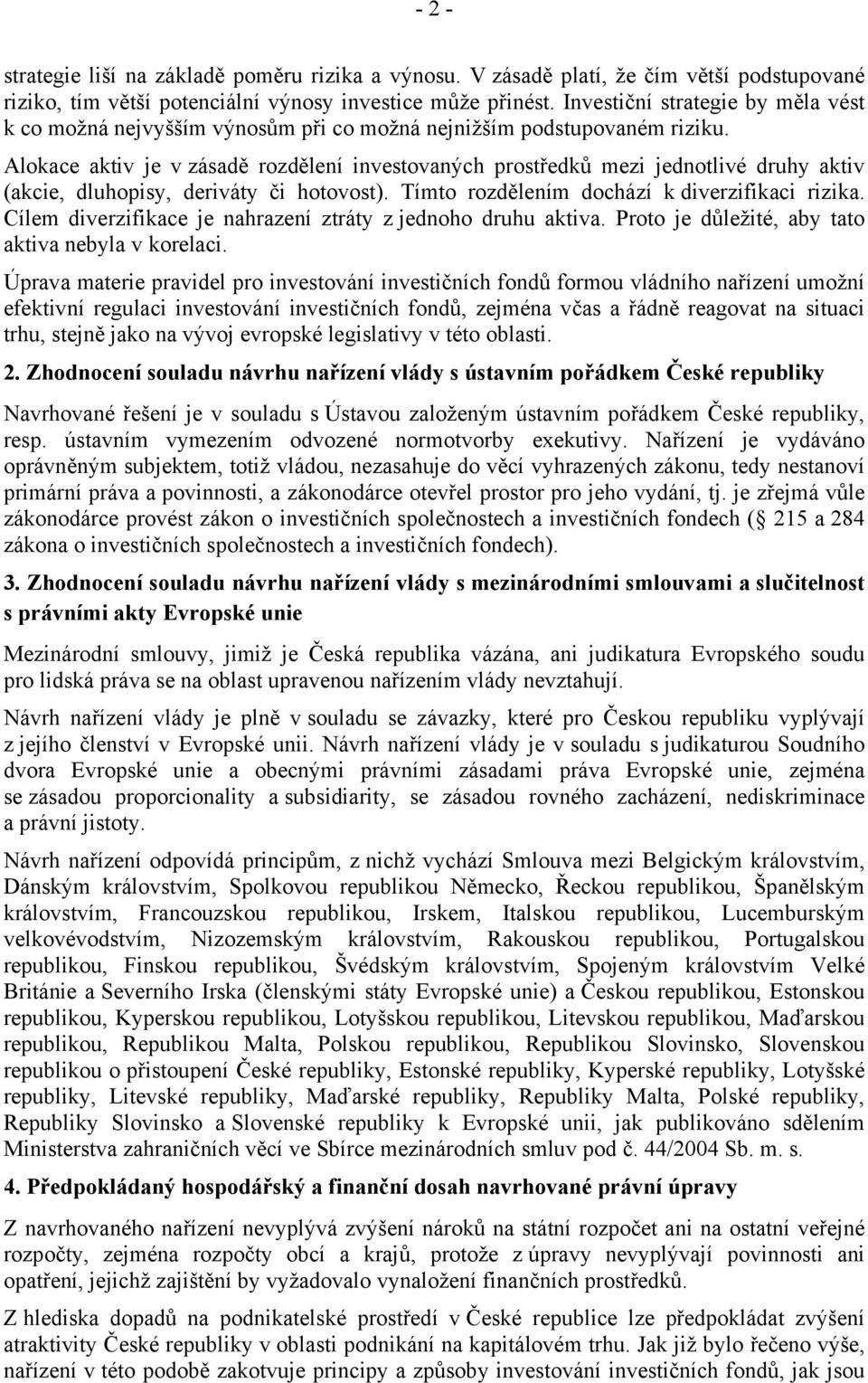 Alokace aktiv je v zásadě rozdělení investovaných prostředků mezi jednotlivé druhy aktiv (akcie, dluhopisy, deriváty či hotovost). Tímto rozdělením dochází k diverzifikaci rizika.