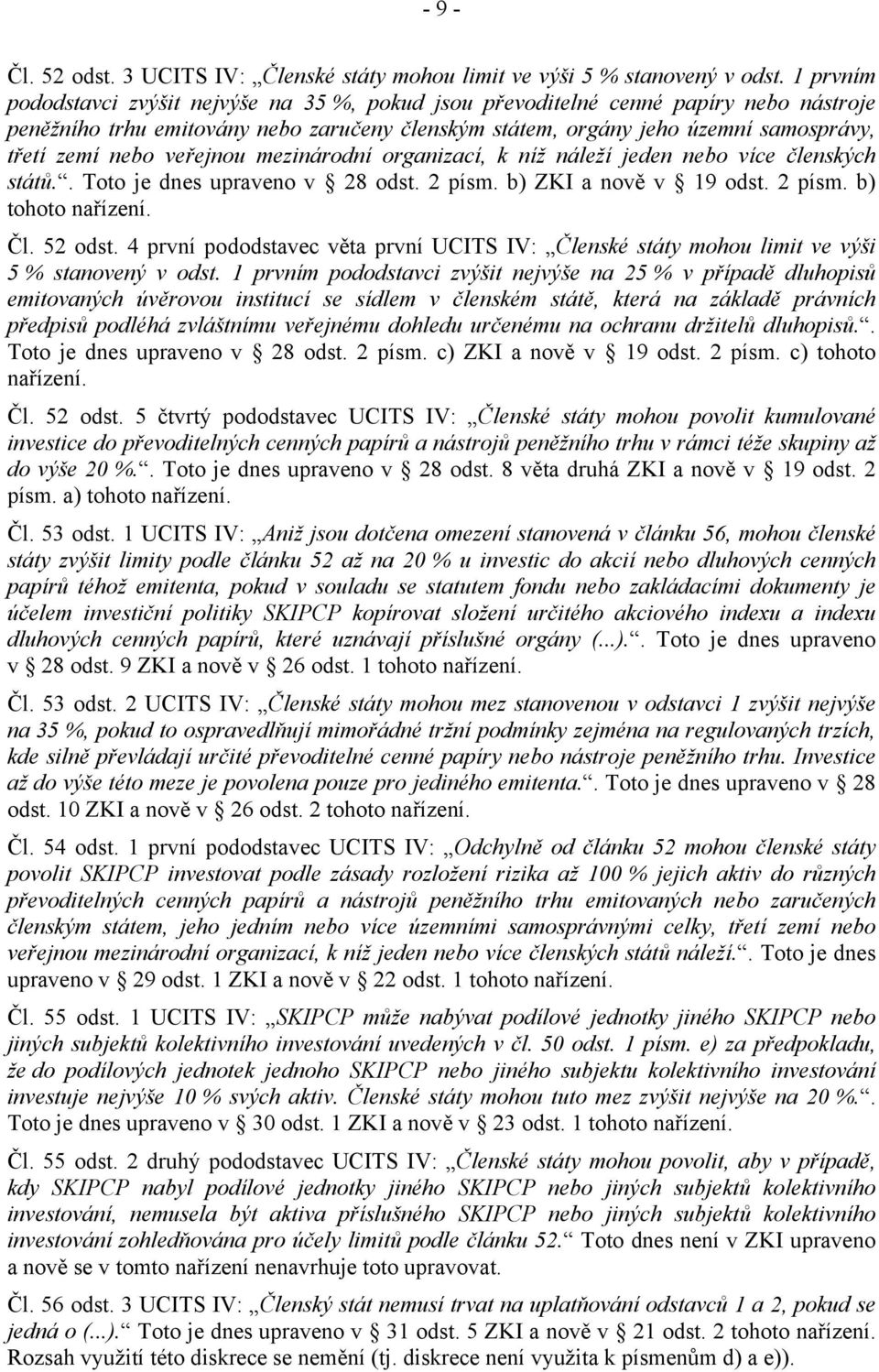 veřejnou mezinárodní organizací, k níž náleží jeden nebo více členských států.. Toto je dnes upraveno v 28 odst. 2 písm. b) ZKI a nově v 19 odst. 2 písm. b) tohoto nařízení. Čl. 52 odst.