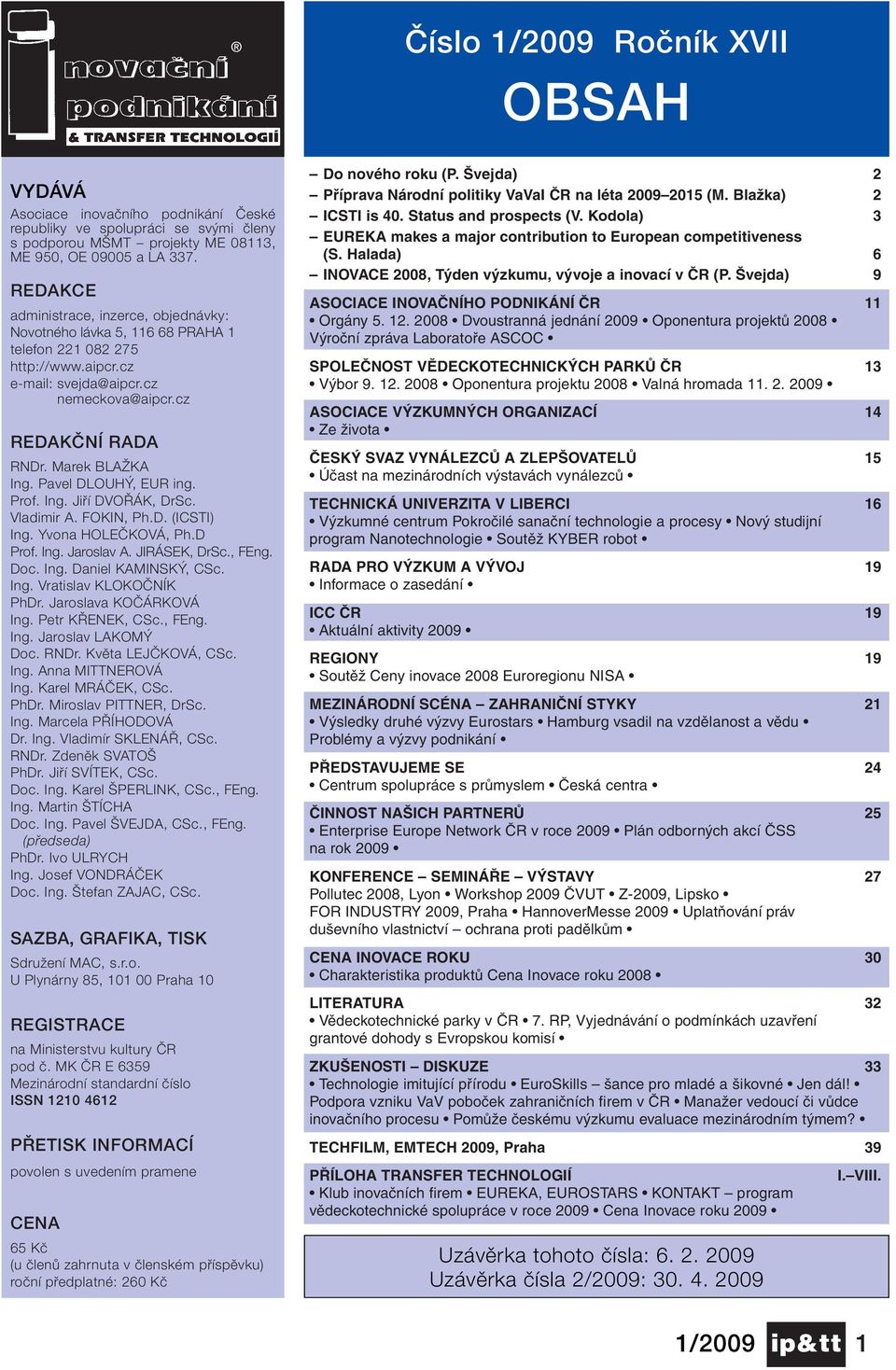 Pavel DLOUH, EUR ing. Prof. Ing. Jifií DVO ÁK, DrSc. Vladimir A. FOKIN, Ph.D. (ICSTI) Ing. Yvona HOLEâKOVÁ, Ph.D Prof. Ing. Jaroslav A. JIRÁSEK, DrSc., FEng. Doc. Ing. Daniel KAMINSK, CSc. Ing. Vratislav KLOKOâNÍK PhDr.