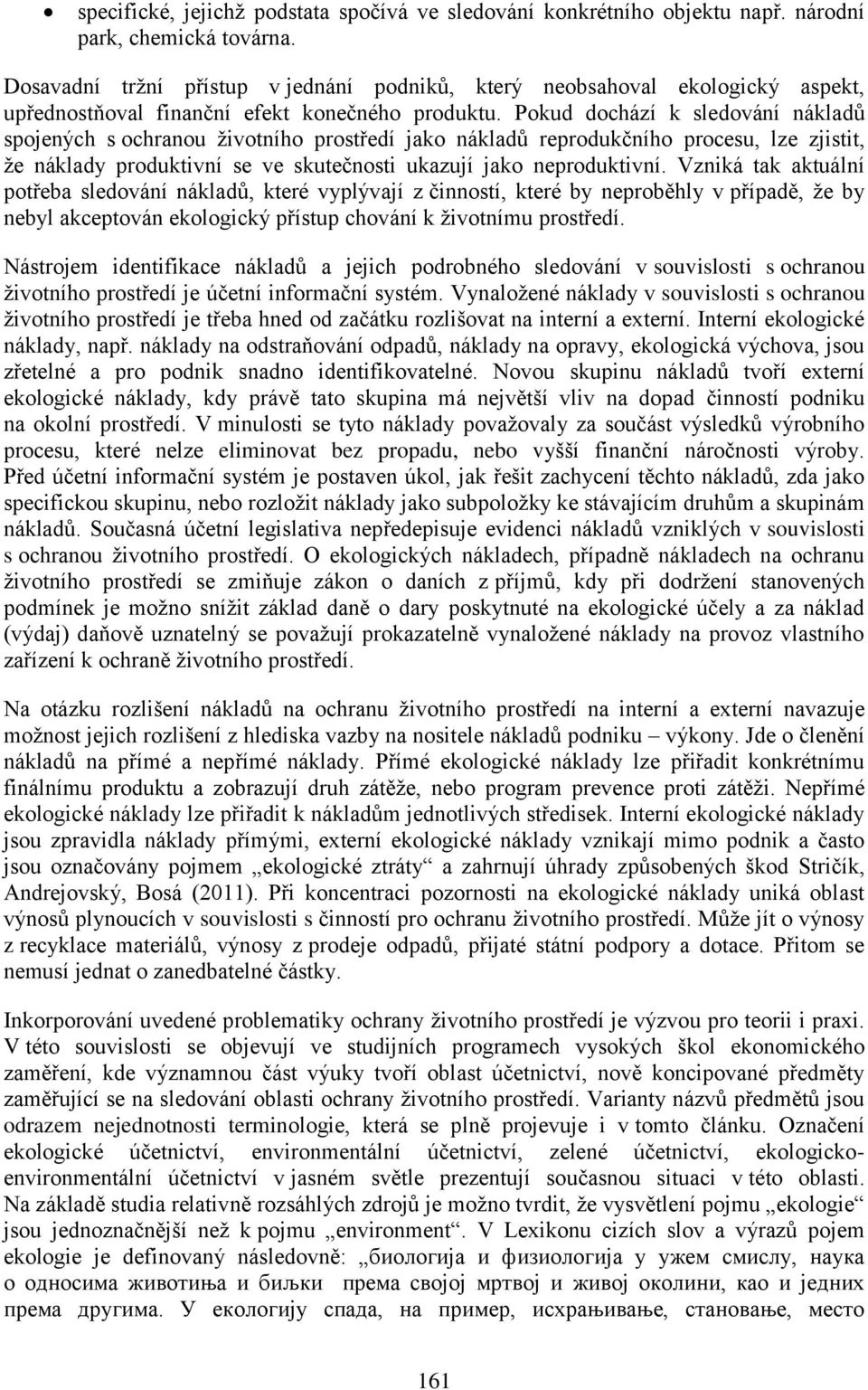 Pokud dochází k sledování nákladů spojených s ochranou životního prostředí jako nákladů reprodukčního procesu, lze zjistit, že náklady produktivní se ve skutečnosti ukazují jako neproduktivní.